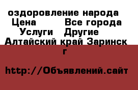 оздоровление народа › Цена ­ 10 - Все города Услуги » Другие   . Алтайский край,Заринск г.